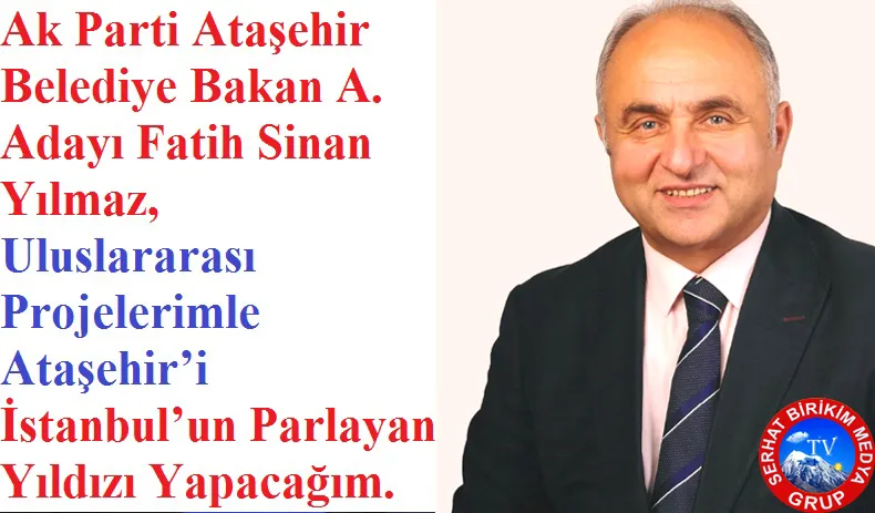 Fatih Sinan Yılmaz: Ataşehir’i İstanbul’un Parlayan Yıldızı Yapacağım 