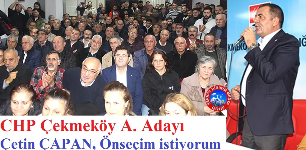 Çekmeköy Adayı Çetin ÇAPAN, CHP Örgütünün Adayı Olacağım