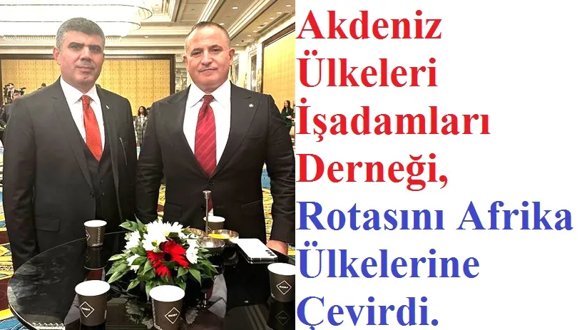 Başkan ANGIŞHAN; Akdeniz Ülkeleri İş Adamları Derneği Büyüyor.