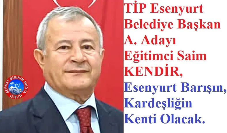 Eğitimci Saim KENDİR. TİP Esenyurt Belediye Başkan A. Adayı Oldu