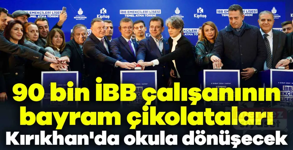 90 Bin İBB Çalışanının Bayram Çikolataları, Hatay Kırıkhan’da Okula Dönüşecek
