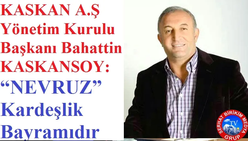İş İnsanı Bahattin KASKANSOY: “NEVRUZ” Baharın Uyanışıdır