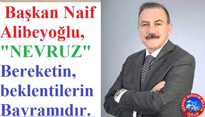 Başkan Naif ALEBİYOĞLU;  NEVRUZ- NEWROZ Baharın Müjdecisidir