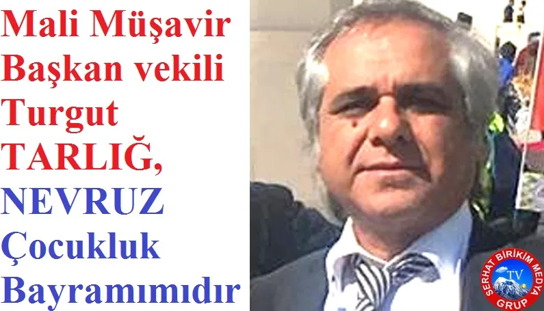 Mali Müşavir Başkan vekili Turgut TARLIĞ’ın Nevruz Bayramı Mesajı