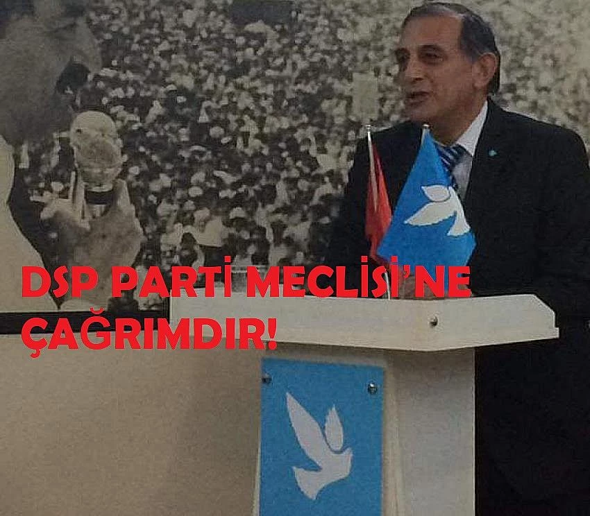 DSP İstanbul Eski İl Başkanı Mustafa Aslan Parti Meclisine Çağrıda Bulundu