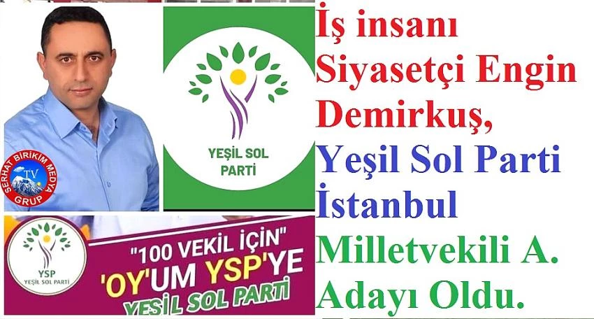 Engin DEMİRKUŞ, Yeşil Sol Parti İstanbul Milletvekili A. Adayı Oldu