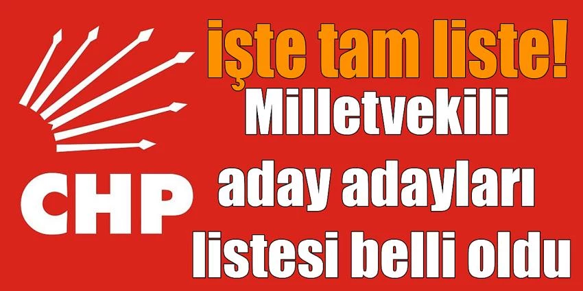 CHP milletvekili aday adayları listesi belli oldu; İşte tam liste!
