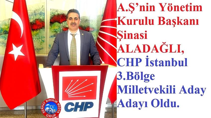 Şinasi ALADAĞLI, CHP İstanbul Milletvekili A. Adayı Oldu